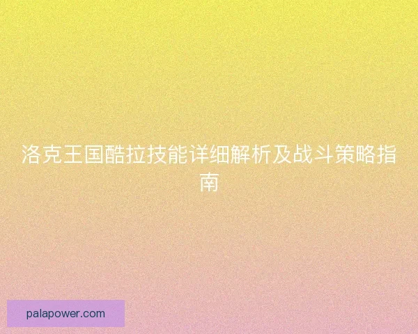 洛克王国酷拉技能详细解析及战斗策略指南
